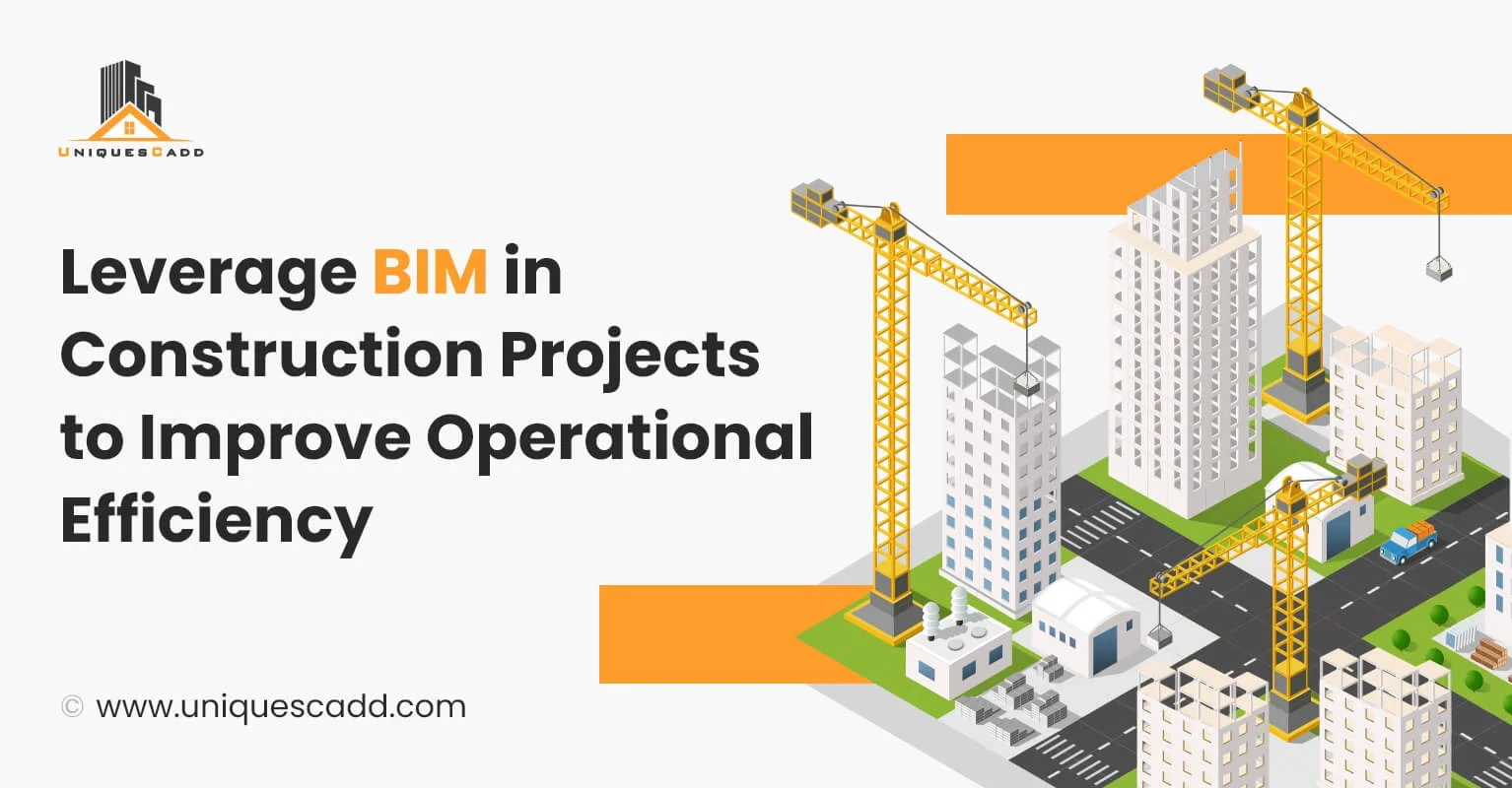 Leverage BIM in Construction Projects to Improve Operational Efficiency